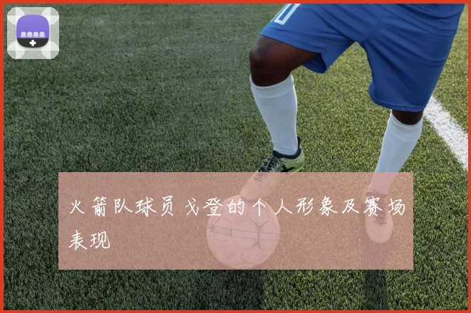 火箭队球员戈登的个人形象及赛场表现