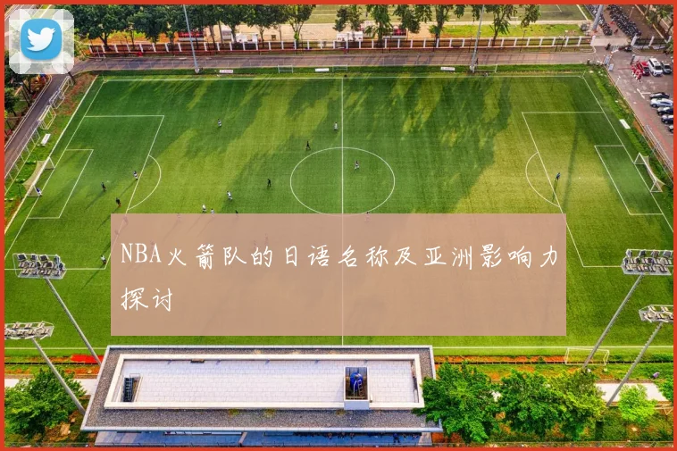 NBA火箭队的日语名称及亚洲影响力探讨