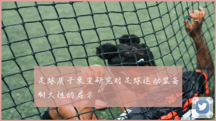 足球质子衰变研究对足球运动装备耐久性的启示